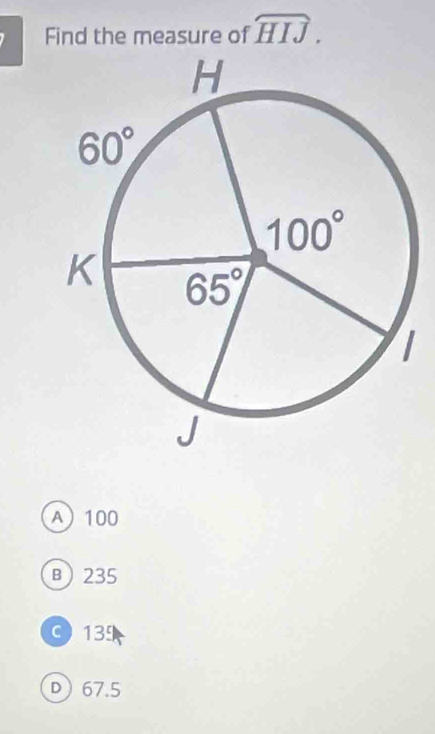 Find the measure of widehat HIJ.
A100
B235
013
D 67.5