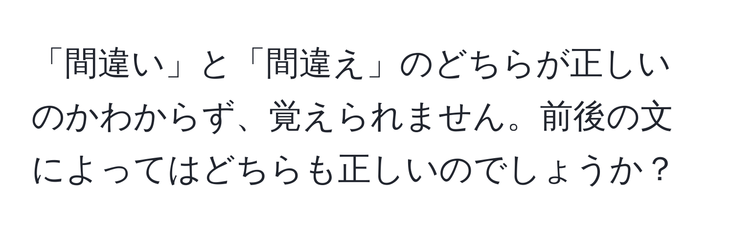 「間違い」と「間違え」のどちらが正しいのかわからず、覚えられません。前後の文によってはどちらも正しいのでしょうか？