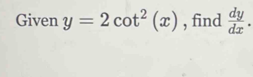 Given y=2cot^2(x) , find  dy/dx .