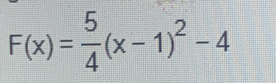 F(x)= 5/4 (x-1)^2-4