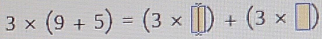 3* (9+5)=(3* □ )+(3* □ )