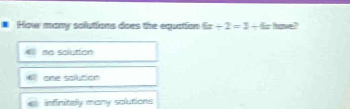 How many solutions does the equation 6x+2=3+6x have?
no solution
ane soluian
infinitely many solutions