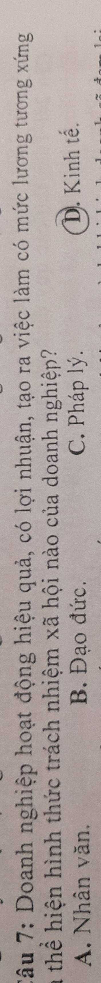 Doanh nghiệp hoạt động hiệu quả, có lợi nhuận, tạo ra việc làm có mức lương tương xứng
a thể hiện hình thức trách nhiệm xã hội nào của doanh nghiệp?
A. Nhân văn. B. Đạo đức. C. Pháp lý. D. Kinh tế.