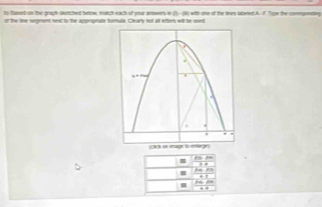 Based on the groph stetched below, match eack of your answers in (1)-(N) with one of the tines tabeled.A F. T)ge the comesponting
of The line segment mext to the approptate formula, Cleary not all letters will be used
 1200/34 
 (16.72)/4.8 
H  (14,00)/4,0 