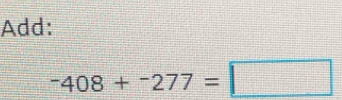 Add:
-408+-277=□