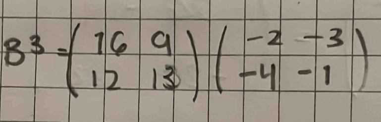 B^3=beginpmatrix 16&9 12&13endpmatrix beginpmatrix -2&-3 -4&-1endpmatrix