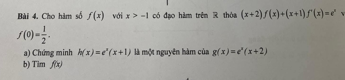 Cho hàm số f(x) với x>-1 có đạo hàm trên R thỏa (x+2)f(x)+(x+1)f'(x)=e^x v
f(0)= 1/2 . 
a) Chứng minh h(x)=e^x(x+1) là một nguyên hàm của g(x)=e^x(x+2)
b) Tìm f(x)