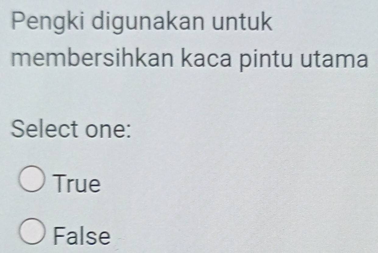 Pengki digunakan untuk
membersihkan kaca pintu utama
Select one:
True
False