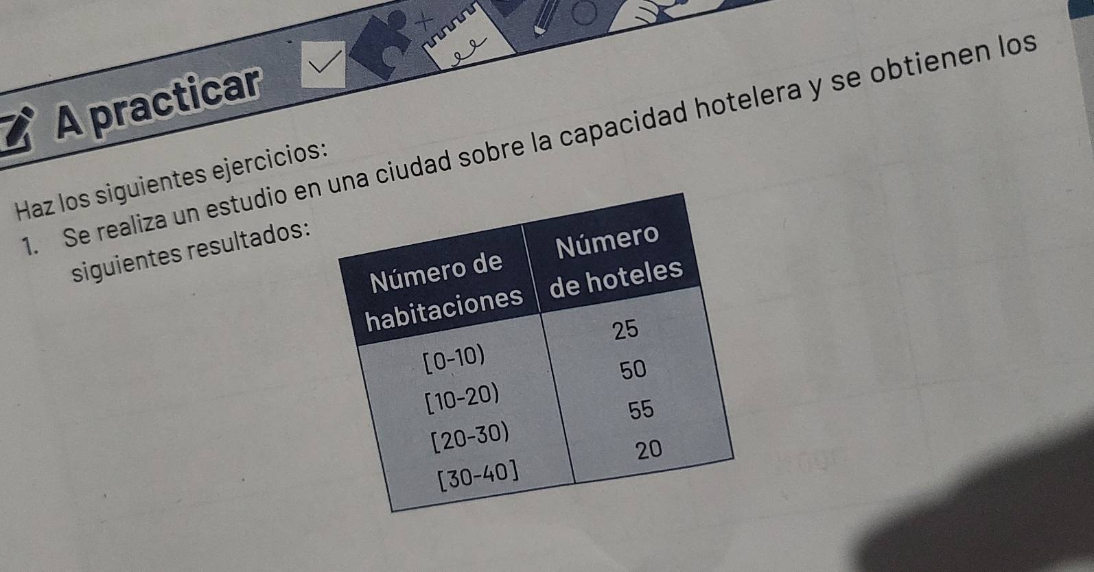 A practicar 
M. Se realiza un estudio ena ciudad sobre la capacidad hotelera y se obtienen los 
Haz los siguientes ejercicios: 
siguientes resultados: