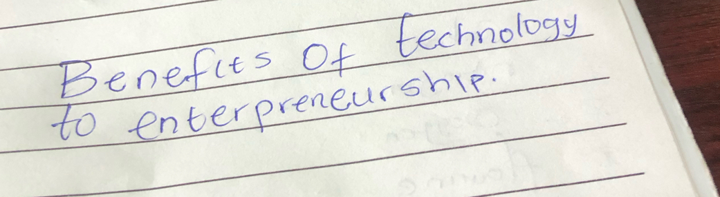 Benefits of technology 
to enterpreneurship.