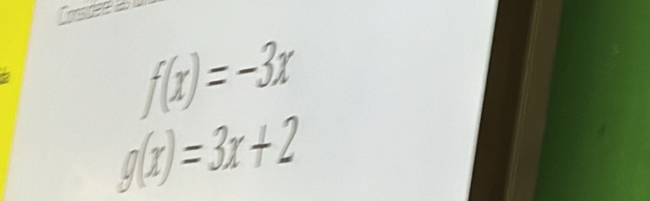 Consider d
f(x)=-3x
g(x)=3x+2