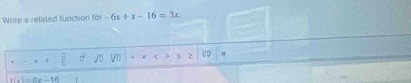 Write a related function for -6x+x-16=3x
 □ /□   
( (3) π
f(x)=8x-16