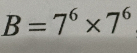 B=7^6* 7^6