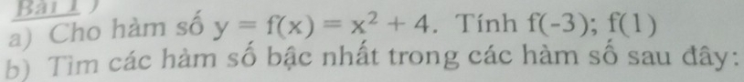 Barl 
a) Cho hàm số y=f(x)=x^2+4. Tính f(-3); f(1)
b) Tìm các hàm số bậc nhất trong các hàm số sau đây: