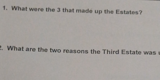 What were the 3 that made up the Estates? 
2. What are the two reasons the Third Estate was