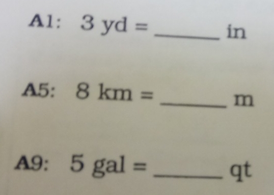 A1: 3yd= _ 
in 
A5: 8km=
_ m
A9: 5gal= _ 
qt