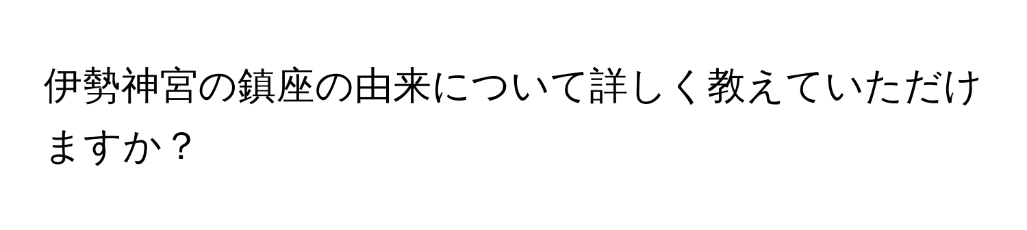 伊勢神宮の鎮座の由来について詳しく教えていただけますか？