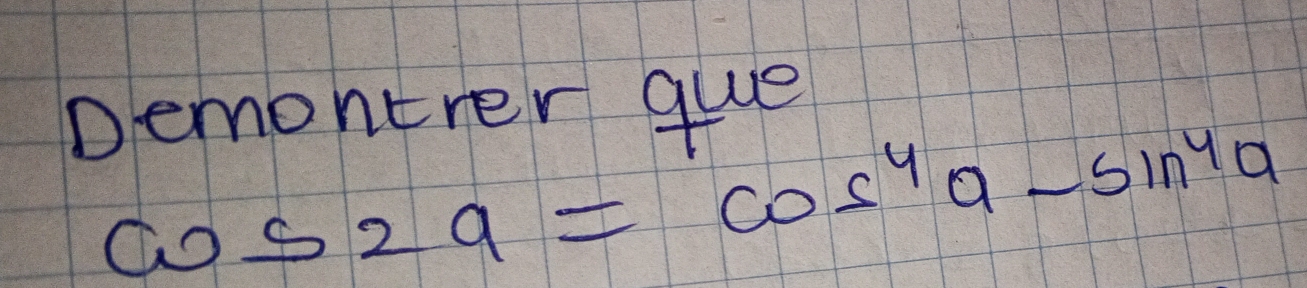 Demontrer gue
cos 2a=cos^4a-sin^4a