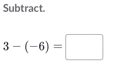 Subtract.
3-(-6)=□