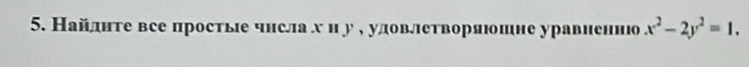 Найлнте все простые чнсла х и у , уловлетворяюошие уравненн x^2-2y^2=1.