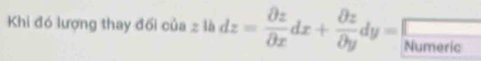 Khi đó lượng thay đối của z là dz= partial z/partial x dx+ partial z/partial y dy= □ /Numeric 