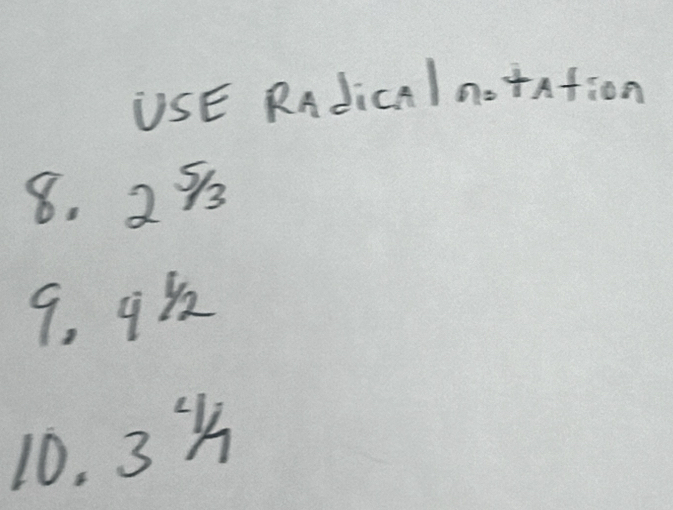 USE RAdicalnotation 
8. 25/3
9. 9^(1/2)
10. 34/7