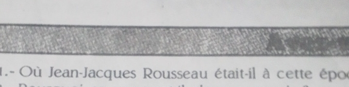 .- Où Jean-Jacques Rousseau était-il à cette épo