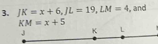 JK=x+6, JL=19, LM=4 , and
KM=x+5
J
K L