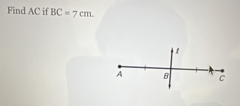 Find AC if BC=7cm. 
l
A
B
C