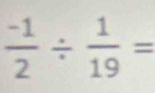  (-1)/2 /  1/19 =