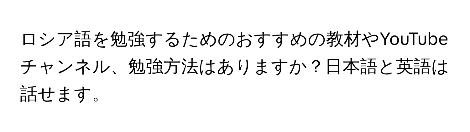 ロシア語を勉強するためのおすすめの教材やYouTubeチャンネル、勉強方法はありますか？日本語と英語は話せます。