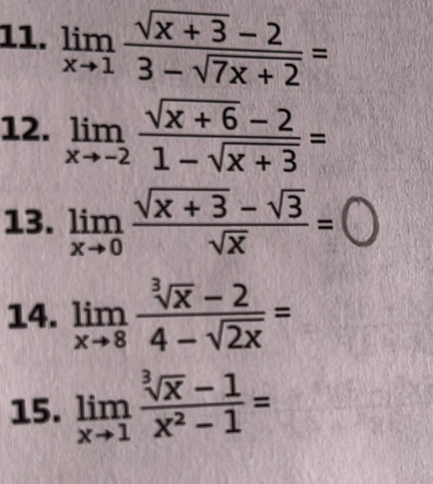 limlimits _xto 1 (sqrt(x+3)-2)/3-sqrt(7x+2) =
12. limlimits _xto -2 (sqrt(x+6)-2)/1-sqrt(x+3) =
13. limlimits _xto 0 (sqrt(x+3)-sqrt(3))/sqrt(x) =□
14. limlimits _xto 8 (sqrt[3](x)-2)/4-sqrt(2x) =
15. limlimits _xto 1 (sqrt[3](x)-1)/x^2-1 =