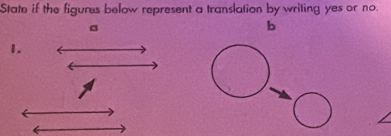 State if the figures below represent a translation by writing yes or no. 
a 
b 
1.