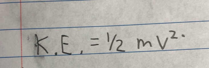 K.E.=1/2mV^2