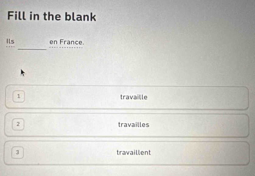 Fill in the blank 
Ils en France. 
_ 
1 travaille 
2 travailles 
3 travaillent