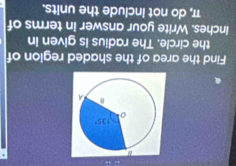 Find the area of the shaded region of
the circle. The radius is given in
inches. Write your answer in terms of
π, do not include the units.