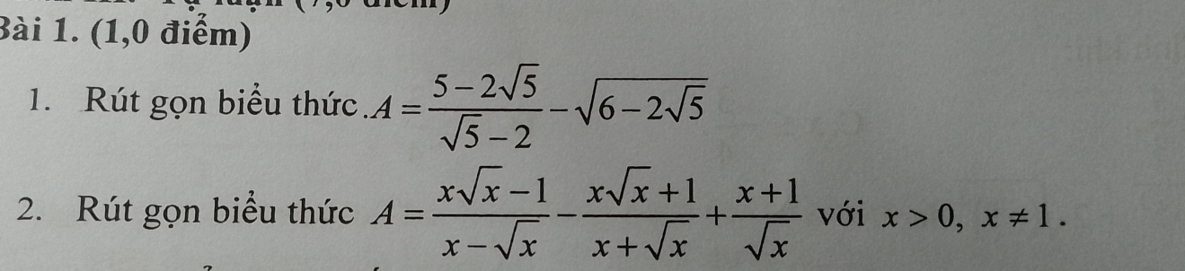 (1,0 điểm)
1. Rút gọn biểu thức A= (5-2sqrt(5))/sqrt(5)-2 -sqrt(6-2sqrt 5)
2. Rút gọn biểu thức A= (xsqrt(x)-1)/x-sqrt(x) - (xsqrt(x)+1)/x+sqrt(x) + (x+1)/sqrt(x)  với x>0, x!= 1.