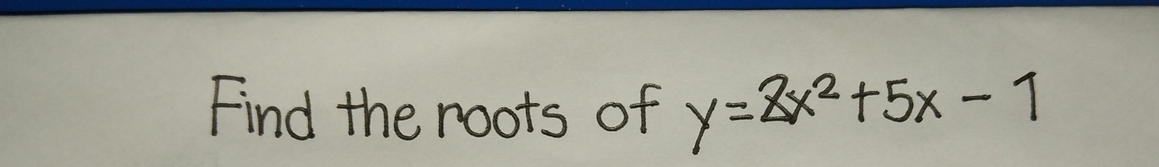 Find the roots of y=2x^2+5x-1