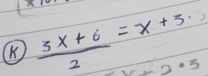 (K  (3x+6)/2 =x+3·
-2· 3