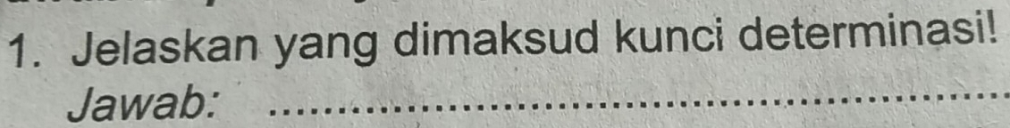 Jelaskan yang dimaksud kunci determinasi! 
Jawab:_