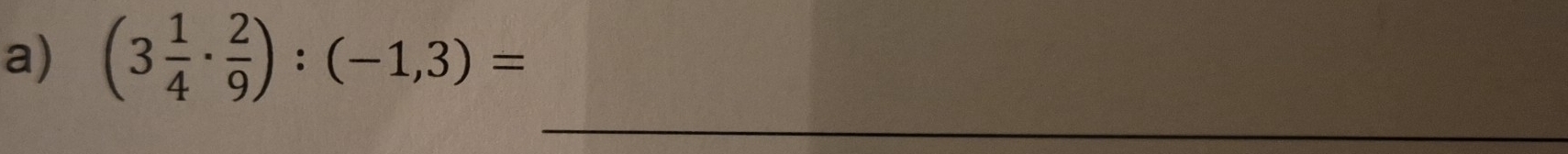 (3 1/4 ·  2/9 ):(-1,3)=
_