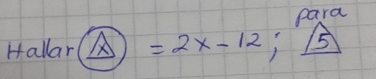 para
Hallarboxed A=2x-12; boxed 5