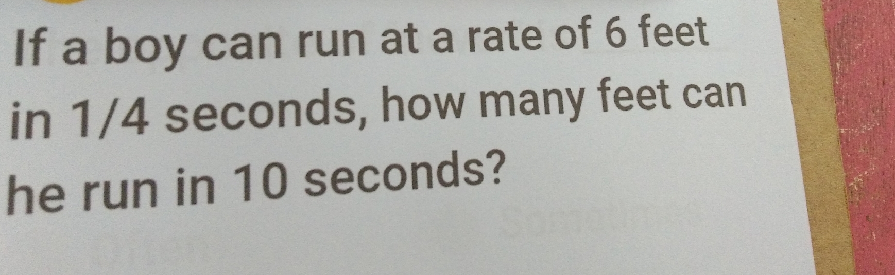 Solved: If a boy can run at a rate of 6 feet in 1/4 seconds, how many ...
