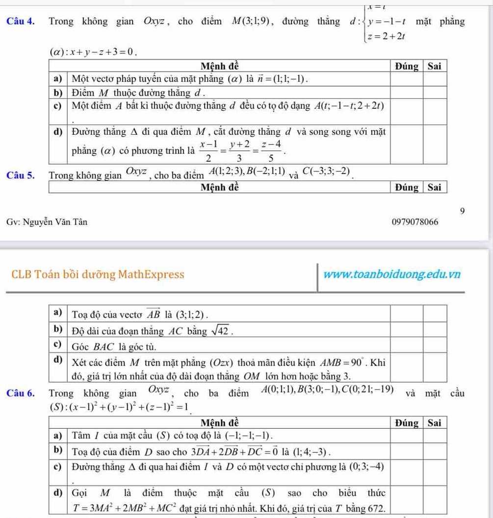 Trong không gian Oxyz , cho điểm M(3;1;9) , đường thắng d:beginarrayl x=t y=-1-t z=2+2tendarray. mặt phắng
Câ5.ong không gian, cho b
Mệnh đề Đúng Sai
9
Gv: Nguyễn Văn Tân 0979078066
CLB Toán bồi dưỡng MathExpress www.toanboiduong.edu.vn
Câu 6. Trong không gian Oxyz , cho ba điểm A(0;1;1),B(3;0;-1),C(0;21;-19) và mặt cwidehat a 11
(S):(x-1)^2+(y-1)^2+(z-1)^2=1