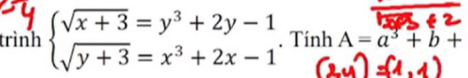 trình beginarrayl sqrt(x+3)=y^3+2y-1 sqrt(y+3)=x^3+2x-1endarray.. Tính A=a^3+b+