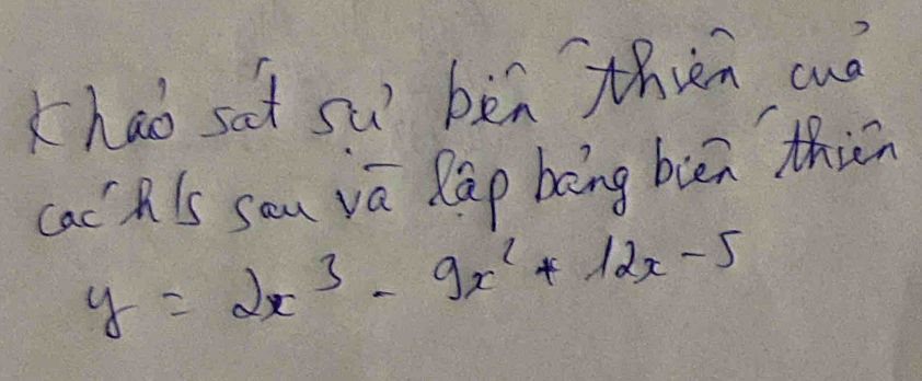 Khao sat suì bèn thièn cué 
cac kls sau va Rap bèng bién thin
y=2x^3-9x^2+12x-5