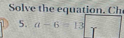 Solve the equation. Ch 
5. a-6=13