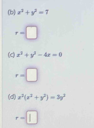 x^2+y^2=7
r=□
(c) x^2+y^2-4x=0
tau =□
(d) x^2(x^2+y^2)=3y^2
r=□