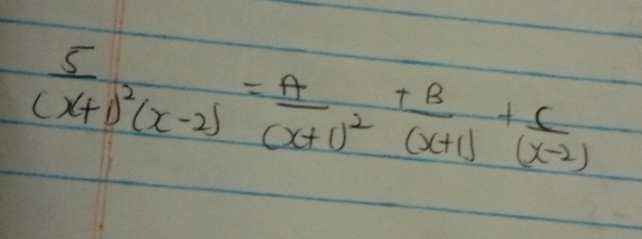 frac 5(x+1)^2(x-2)=frac A(x+1)^2+ B/(x+1) + C/(x-2) 