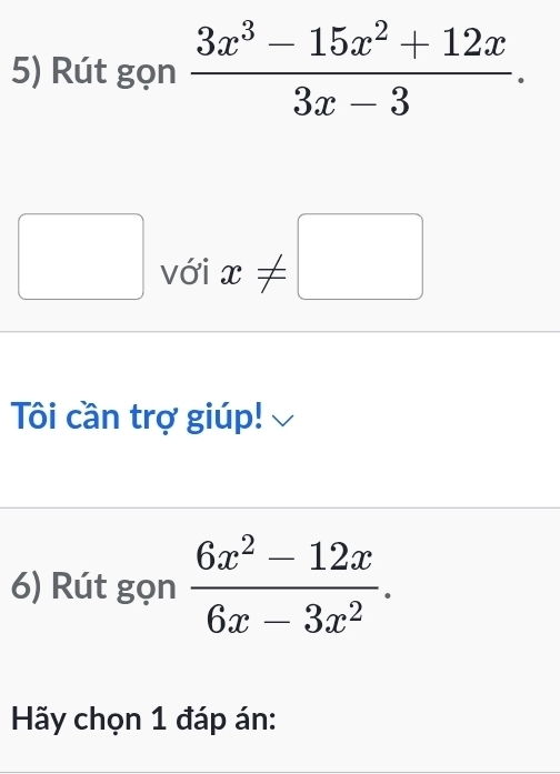 Rút gọn  (3x^3-15x^2+12x)/3x-3 . 
với x!= □
Ti cần trợ giúp!
6) Rút gọn  (6x^2-12x)/6x-3x^2 . 
Hãy chọn 1 đáp án: